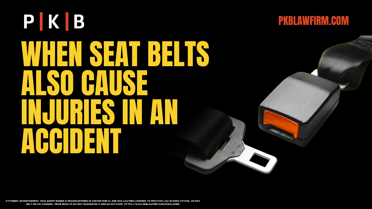 When a car accident occurs, wearing a seat belt can often be a lifesaver, but there are times when the seat belt itself causes injury. If you’ve suffered a seat belt injury in a Florida car crash, you may be entitled to financial compensation. At Paul | Knopf | Bigger, a Florida seat belt injury attorney understands the challenges you’re facing. Our team is here to help you get the justice you deserve.